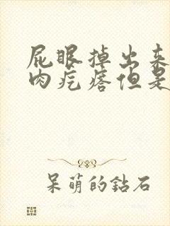 屁眼掉出来一个肉疙瘩但是不疼也不痒