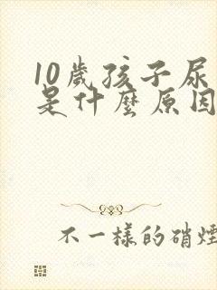 10岁孩子尿床是什么原因