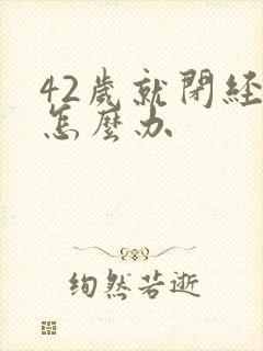 42岁就闭经了怎么办