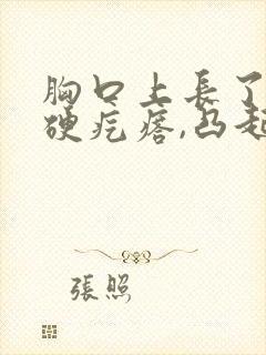 胸口上长了一个硬疙瘩,凸起,硬硬的不痛不痒