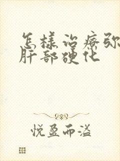 怎样治疗弥漫性肝部硬化