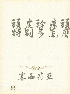 头皮干痒头皮屑特别多怎么办