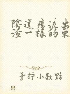 阴道痒流出豆腐渣一样的东西是怎么回事