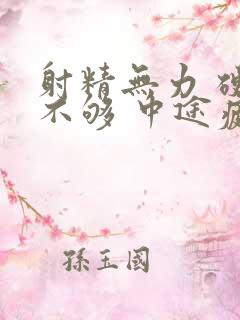 射精无力 硬度不够 中途疲软怎么治疗