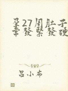 孕27周肚子经常发紧发硬怎么回事