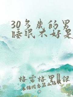 30多岁的男人睡眠不好是什么原因