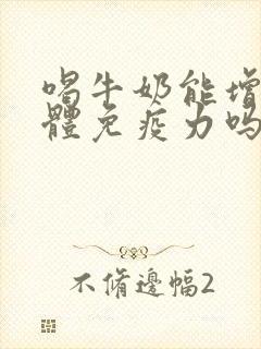 喝牛奶能增加人体免疫力吗