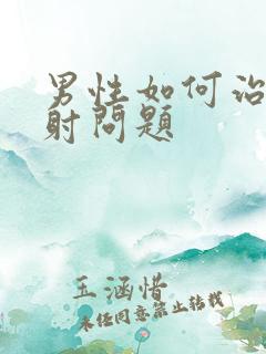 男性如何治疗早射问题