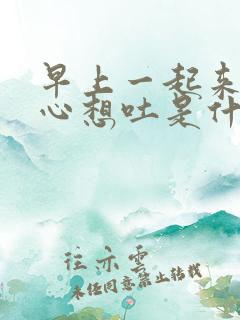 早上一起来就恶心想吐是什么原因