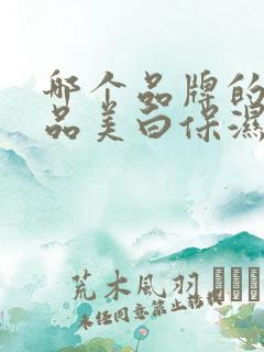 哪个品牌的化妆品美白保湿效果好