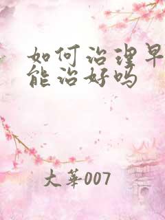 如何治理早些泄能治好吗