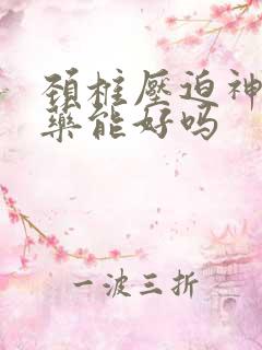 颈椎压迫神经吃药能好吗