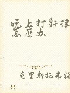 晚上打鼾很严重怎么办