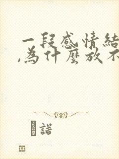 一段感情结束了,为什么放不下