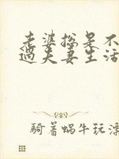 老婆总是不愿意过夫妻生活的原因