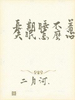 长期睡不着治疗失眠怎么治