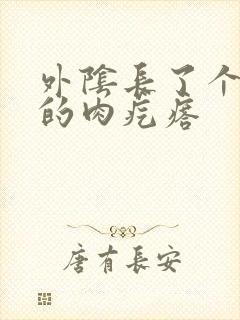 外阴长了个硬硬的肉疙瘩