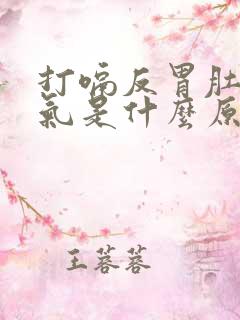 打嗝反胃肚子胀气是什么原因