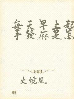 每天早上起来双手发麻是怎么回事