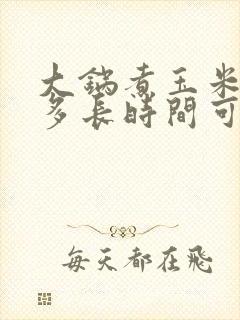 大锅煮玉米开锅多长时间可以熟