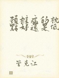 颈椎病的枕头高点好还是低点好