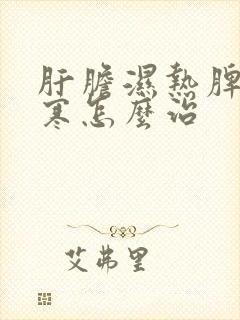 肝胆湿热脾胃湿寒怎么治