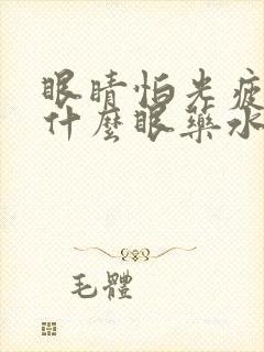 眼睛怕光疲劳用什么眼药水好