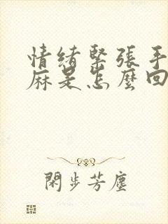 情绪紧张手脚发麻是怎么回事