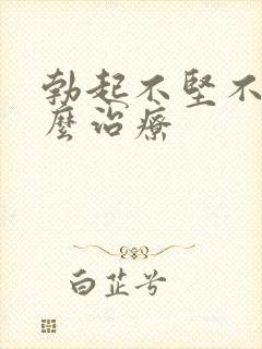 勃起不坚不久怎么治疗