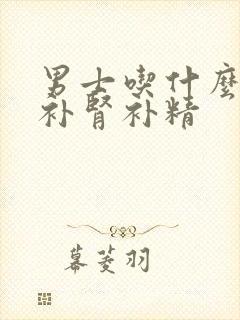 男士吃什么可以补肾补精