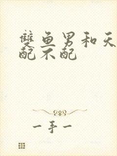 双鱼男和天蝎女配不配