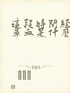 这段时间经常流鼻血是什么原因