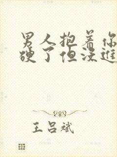 男人抱着你睡觉硬了但没进去