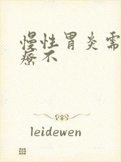 慢性胃炎需要治疗不