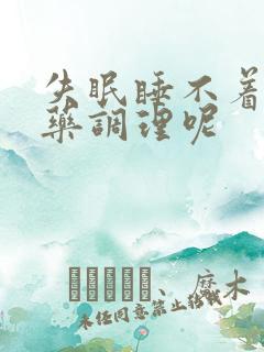 失眠睡不着吃啥药调理呢