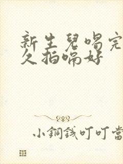 新生儿喝完奶多久拍嗝好