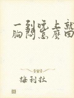 一到晚上就气短胸闷怎么回事