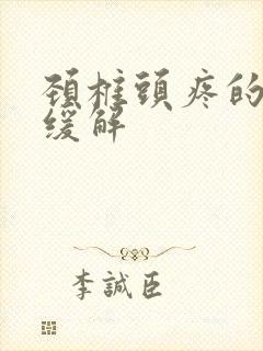 颈椎头疼的怎么缓解