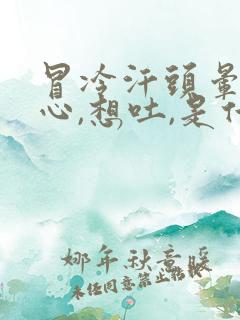 冒冷汗头晕,恶心,想吐,是什么症状