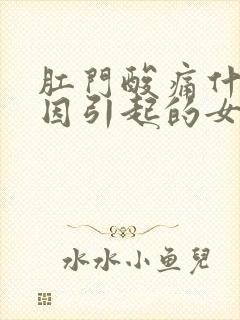 肛门酸痛什么原因引起的女性肛门