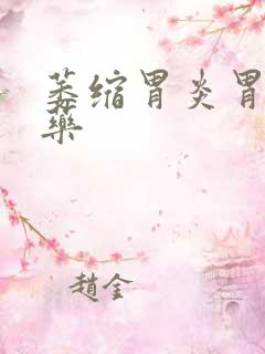 萎缩胃炎胃疼用药