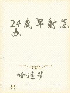 24岁早射怎么办