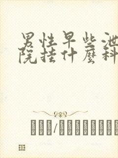 男性早些泄在医院挂什么科