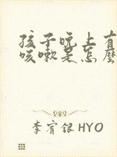 孩子晚上有几声咳嗽是怎么回事