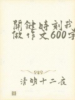 关键时刻我这样做作文600字初中生