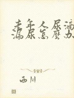 老年人尿滴沥或漏尿怎么办