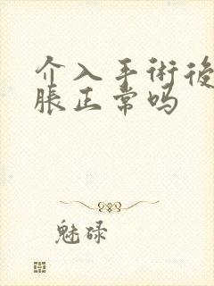 介入手术后肚子胀正常吗