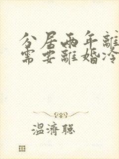 分居两年离婚还需要离婚冷静期吗