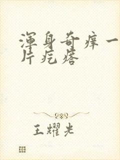 浑身奇痒一挠一片疙瘩