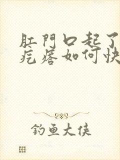 肛门口起了个火疙瘩如何快速消退